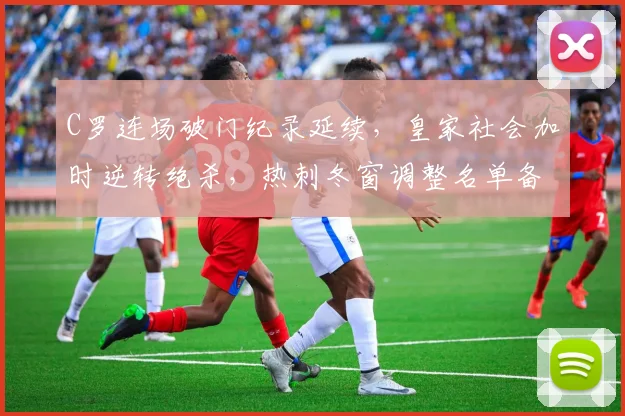 C罗连场破门纪录延续，皇家社会加
