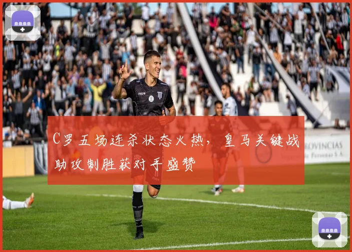 C罗五场连杀状态火热，皇马关键战
